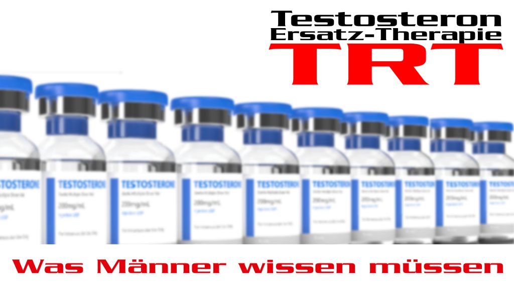 TRT - Testosteron-Ersatz-Therapie - Was Männer wissen müssen